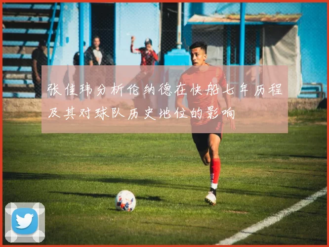 张佳玮分析伦纳德在快船七年历程及其对球队历史地位的影响